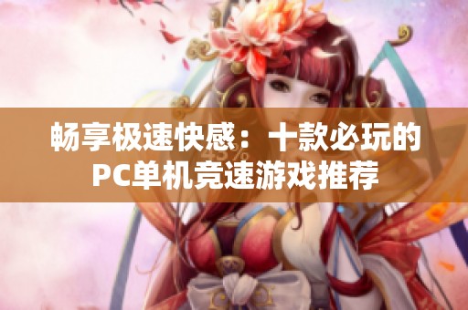 畅享极速快感：十款必玩的PC单机竞速游戏推荐