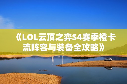 《LOL云顶之弈S4赛季橙卡流阵容与装备全攻略》