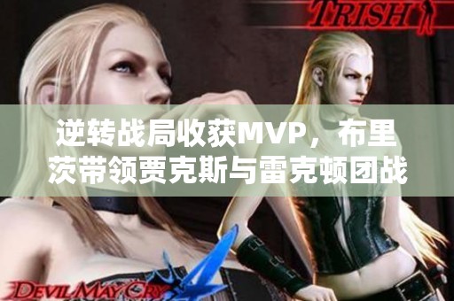 逆转战局收获MVP，布里茨带领贾克斯与雷克顿团战！