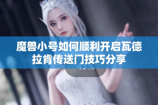 魔兽小号如何顺利开启瓦德拉肯传送门技巧分享