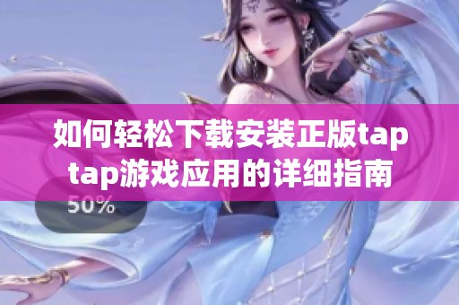 如何轻松下载安装正版taptap游戏应用的详细指南