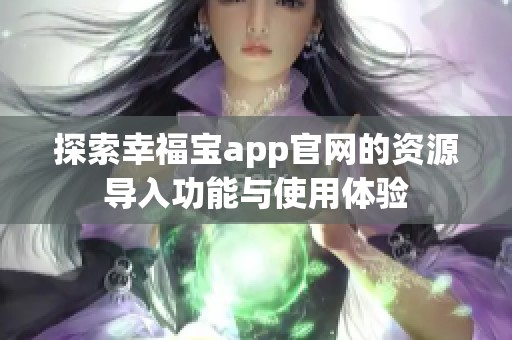 探索幸福宝app官网的资源导入功能与使用体验