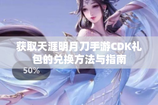 获取天涯明月刀手游CDK礼包的兑换方法与指南