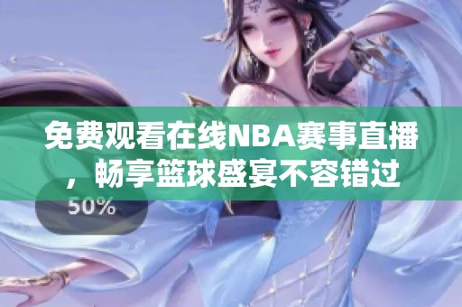 免费观看在线NBA赛事直播，畅享篮球盛宴不容错过