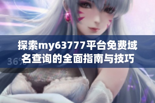 探索my63777平台免费域名查询的全面指南与技巧