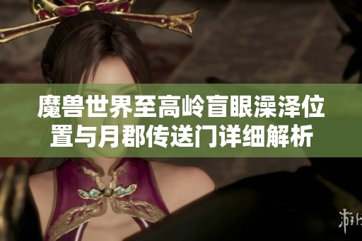 魔兽世界至高岭盲眼澡泽位置与月郡传送门详细解析