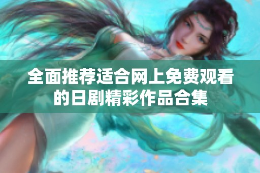 全面推荐适合网上免费观看的日剧精彩作品合集