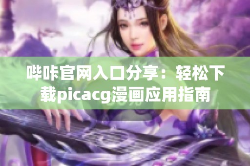 哔咔官网入口分享：轻松下载picacg漫画应用指南