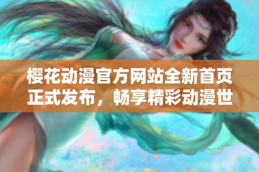 樱花动漫官方网站全新首页正式发布，畅享精彩动漫世界