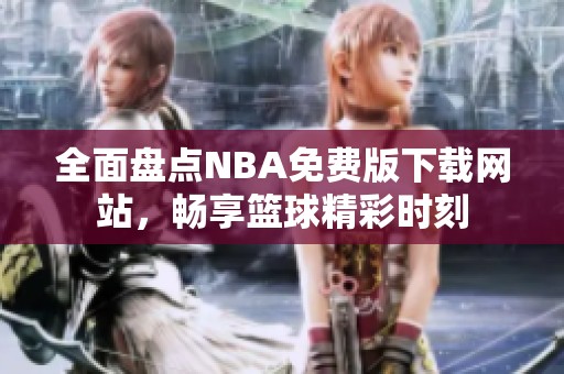 全面盘点NBA免费版下载网站，畅享篮球精彩时刻