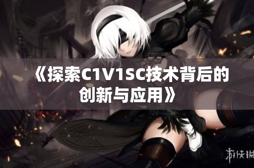 《探索C1V1SC技术背后的创新与应用》