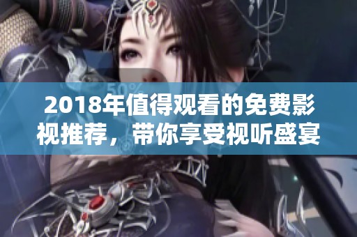 2018年值得观看的免费影视推荐，带你享受视听盛宴