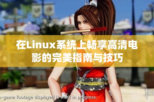 在Linux系统上畅享高清电影的完美指南与技巧