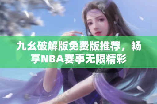 九幺破解版免费版推荐，畅享NBA赛事无限精彩