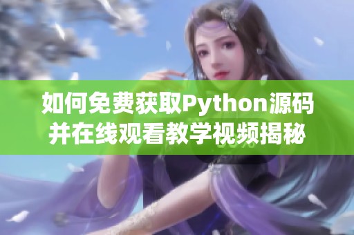 如何免费获取Python源码并在线观看教学视频揭秘