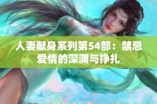 人妻献身系列第54部：禁忌爱情的深渊与挣扎