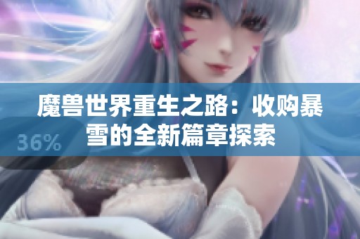 魔兽世界重生之路：收购暴雪的全新篇章探索