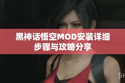 黑神话悟空MOD安装详细步骤与攻略分享