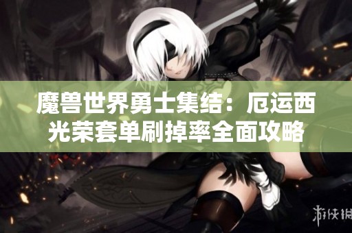 魔兽世界勇士集结：厄运西光荣套单刷掉率全面攻略