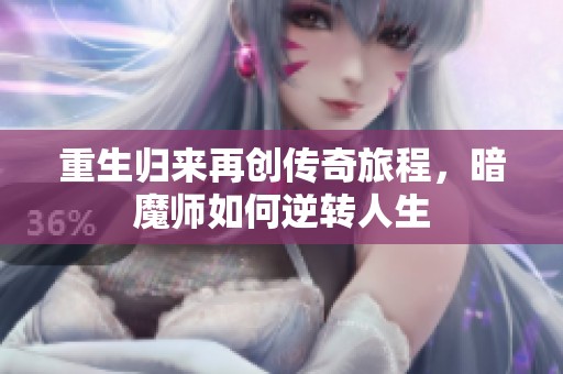 重生归来再创传奇旅程，暗魔师如何逆转人生