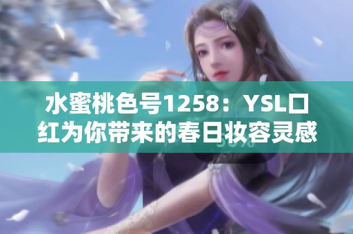 水蜜桃色号1258：YSL口红为你带来的春日妆容灵感