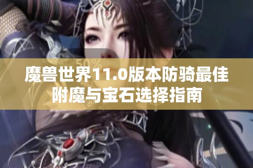 魔兽世界11.0版本防骑最佳附魔与宝石选择指南