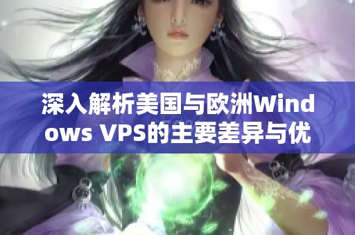 深入解析美国与欧洲Windows VPS的主要差异与优势