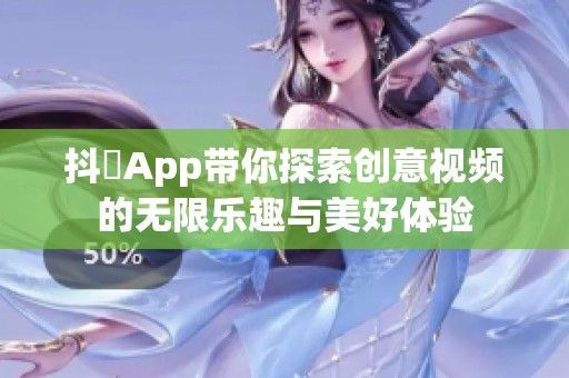 抖抈App带你探索创意视频的无限乐趣与美好体验