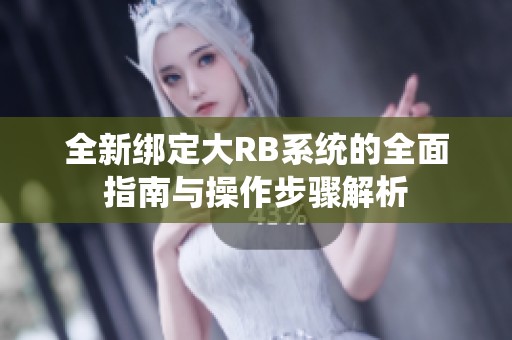 全新绑定大RB系统的全面指南与操作步骤解析