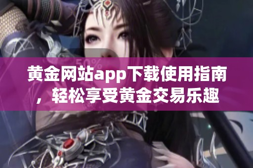 黄金网站app下载使用指南，轻松享受黄金交易乐趣