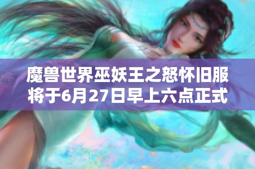 魔兽世界巫妖王之怒怀旧服将于6月27日早上六点正式上线