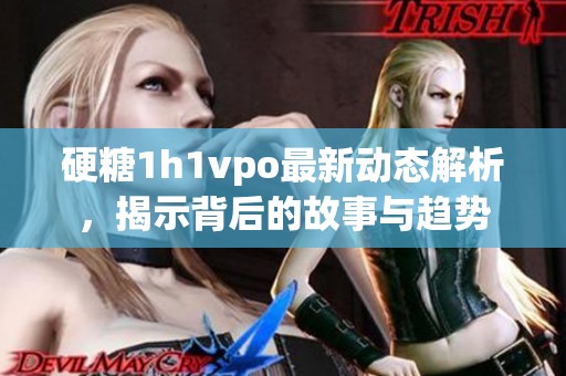 硬糖1h1vpo最新动态解析，揭示背后的故事与趋势