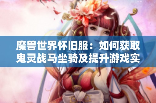 魔兽世界怀旧服：如何获取鬼灵战马坐骑及提升游戏实力的方法