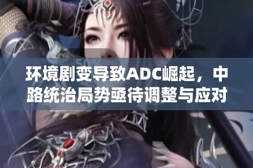 环境剧变导致ADC崛起，中路统治局势亟待调整与应对