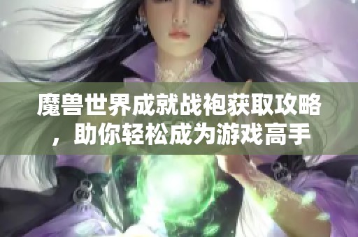 魔兽世界成就战袍获取攻略，助你轻松成为游戏高手