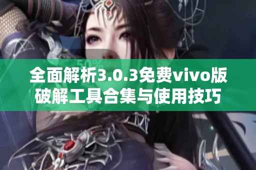 全面解析3.0.3免费vivo版破解工具合集与使用技巧