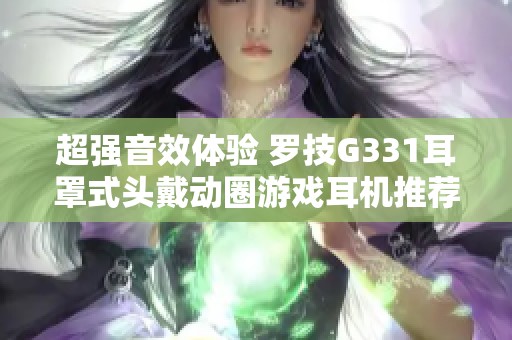 超强音效体验 罗技G331耳罩式头戴动圈游戏耳机推荐