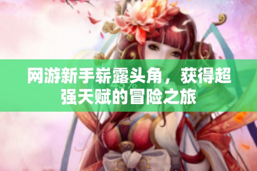 网游新手崭露头角，获得超强天赋的冒险之旅