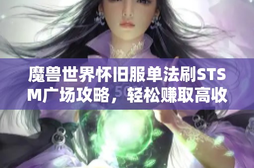 魔兽世界怀旧服单法刷STSM广场攻略，轻松赚取高收益无装备限制