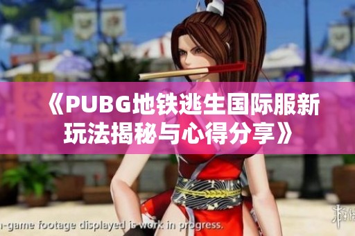 《PUBG地铁逃生国际服新玩法揭秘与心得分享》