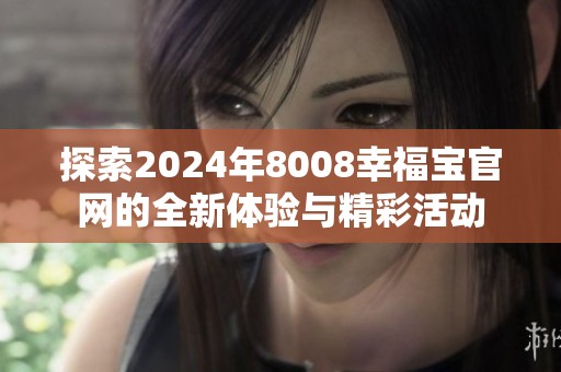 探索2024年8008幸福宝官网的全新体验与精彩活动