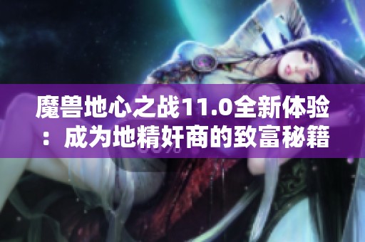 魔兽地心之战11.0全新体验：成为地精奸商的致富秘籍