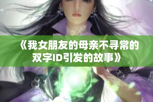 《我女朋友的母亲不寻常的双字ID引发的故事》