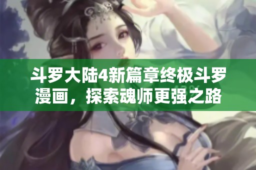 斗罗大陆4新篇章终极斗罗漫画，探索魂师更强之路