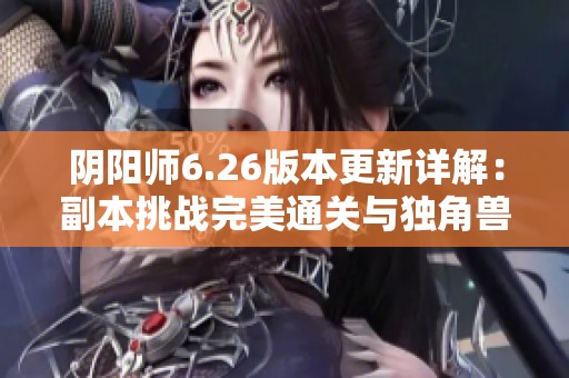 阴阳师6.26版本更新详解：副本挑战完美通关与独角兽评分提升新变化