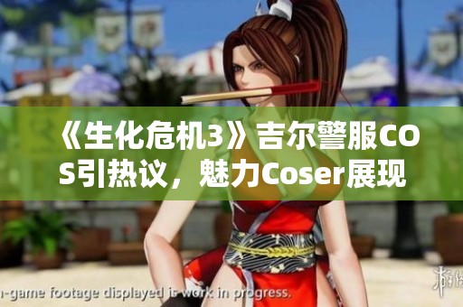 《生化危机3》吉尔警服COS引热议，魅力Coser展现女王气场