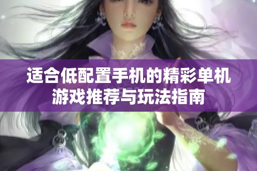 适合低配置手机的精彩单机游戏推荐与玩法指南