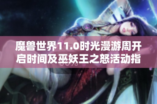 魔兽世界11.0时光漫游周开启时间及巫妖王之怒活动指南