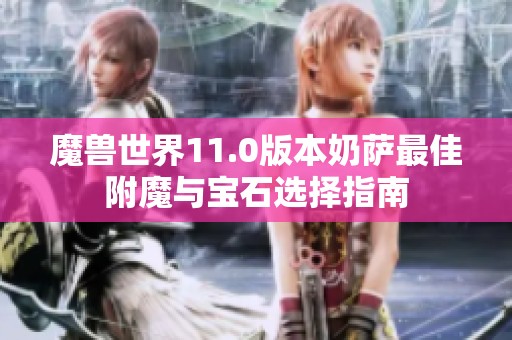 魔兽世界11.0版本奶萨最佳附魔与宝石选择指南