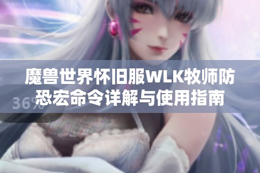 魔兽世界怀旧服WLK牧师防恐宏命令详解与使用指南